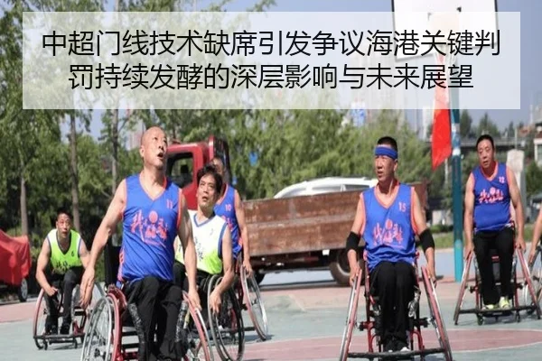 中超门线技术缺席引发争议海港关键判罚持续发酵的深层影响与未来展望